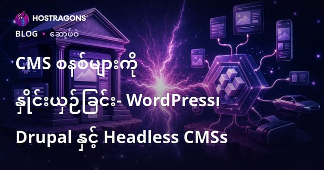 CMS စနစ်များ ယှဉ်ပြမှု – WordPress၊ Drupal နှင့် Headless CMS Myanmar တွင် မည်သို့ ရွေးချယ်မလဲ?