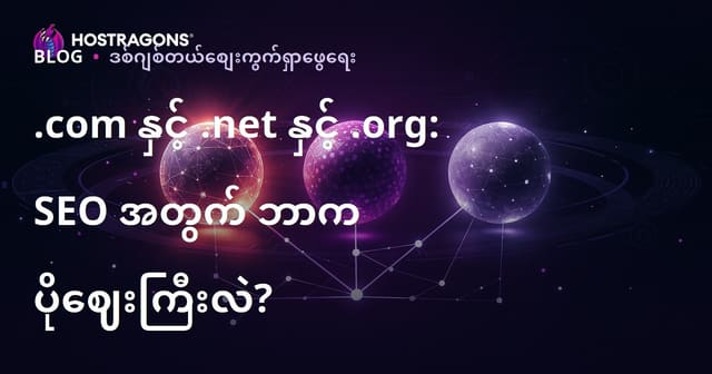 .com, .net, .org ဆိုတဲ့ domain နောက်ဆုံးပေါ်နာမည်များ ဘယ်ဟာ SEO အတွက် အသားကျလဲ?