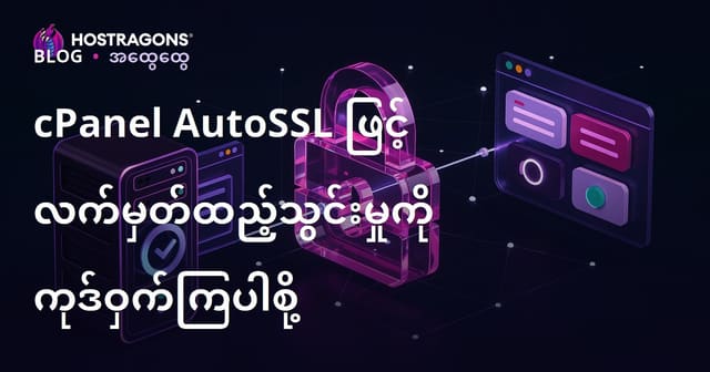 cPanel AutoSSL နှင့် Let's Encrypt SSL ကို Burmese Hosting သုံးသူများအတွက် လွယ်ကူမြန်မားစွာ တပ်ဆင်ရန် လမ်းညွှန်
