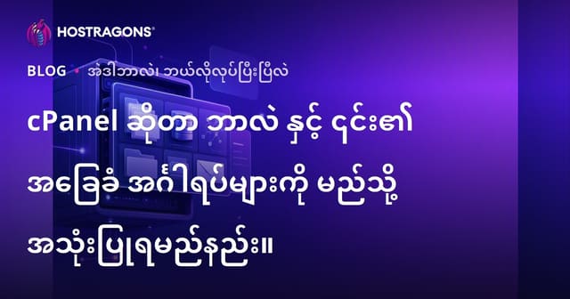 cPanel ဆိုတာ ဘာလဲ နှင့် ၎င်း၏ အခြေခံ အင်္ဂါရပ်များကို မည်သို့ အသုံးပြုရမည်နည်း။
