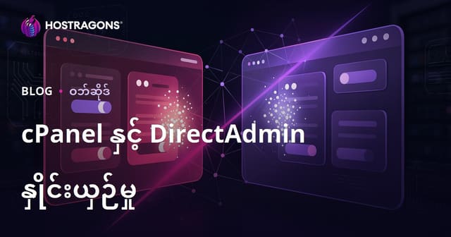 cPanel နှင့် DirectAdmin နှိုင်းယှဉ်ချက်: Hosting Control Panel ဘယ်ဟာပိုသုံးရလွယ်လဲ?