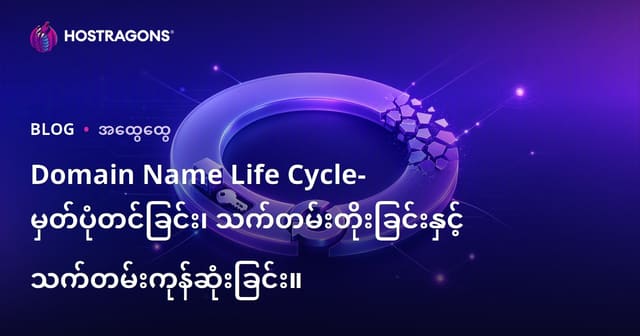 Domain Name လမ်းပန်းစဉ်အခြေခံ – အာမခံ, အသစ်လုပ်ခြင်းနှင့် သက်တမ်းကုန်ဆုံးမှု