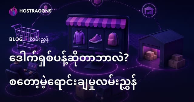 Drop Shipping ဆိုတာဘာလဲ? အွန်လိုင်းမှာ စတော့မဲ့ ပစ္စည်းရောင်းခြင်း ဘယ်လိုလုပ်မလဲ?