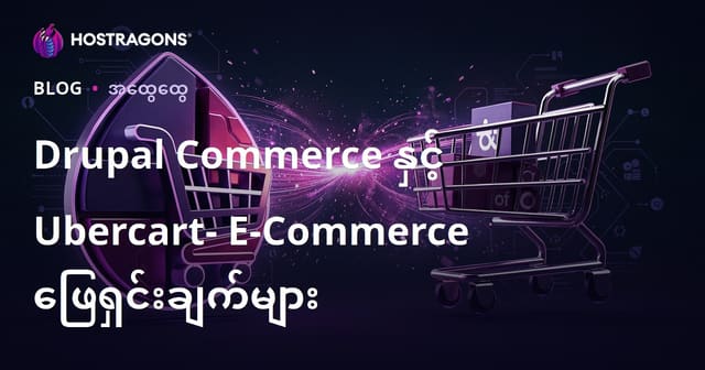 Drupal Commerce နှင့် Ubercart – မြန်မာအီးလ်ထရိတ်စီးပွားရေးဘလော့ဖောက်ဖြေမှု