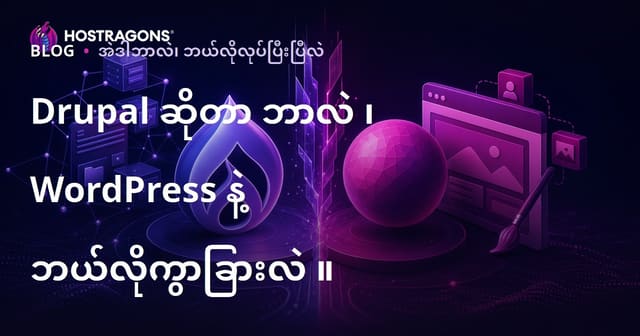 Drupal ဆိုတာဘာလဲ? WordPress နဲ့ ဘာလွဲမှုတွေရှိသလဲ?