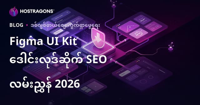 Figma UI Kit နှင့် Component ဖိုင်များသာ မျှဝေသော Download Site တစ်ခုအတွက် SEO လမ်းညွှန် (2026 မြန်မာ Hosting များအတွက်)