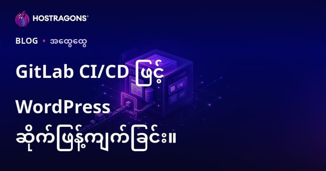 GitLab CI/CD ဖြင့် WordPress ကိုသက်သက်မြန်မြန် Deploy လုပ်နည်း လုပ်တယ်ဆိုတာဘာလဲ?