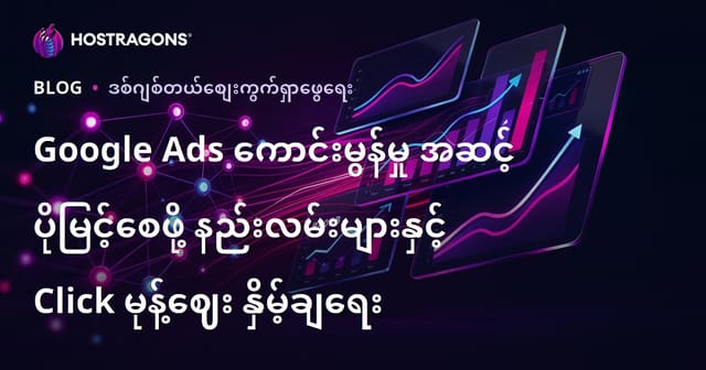 Google Ads ကောင်းမွန်မှု အဆင့် ပိုမြင့်စေဖို့ နည်းလမ်းများနှင့် Click မုန့်ဈေး နှိမ့်ချရေး