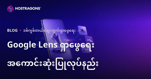Google Lens ဖြင့် ပုံတစ်ပုံအရ အကြောင်းအရာရှာဖွေရေးကို အထူးပြင်ဆင်ခြင်း – အရောင်းပစ္စည်းပုံများကို မြန်မာ့လက်လှုပ် SEO များသို့ မည်သို့ပြင်ဆင်မလဲ