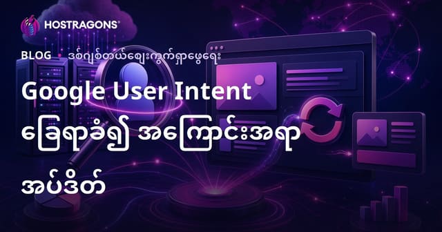 Google User Intent ပြောင်းလဲမှုများကို နေ့စဉ် ကြည့်ရှုသုံးသပ်၍ ဝဘ်ဟိုစ်တင့် (Web Hosting) မှာ မသိမ်းမလွဲ အကြောင်းအရာ ပြန်လည်မွမ်းမံနည်း
