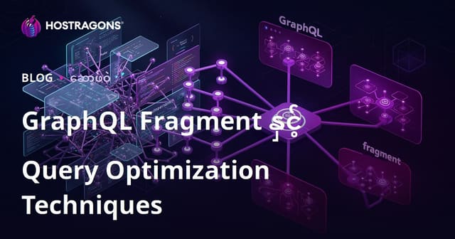 GraphQL Fragment နှင့် Query Optimization Techniques