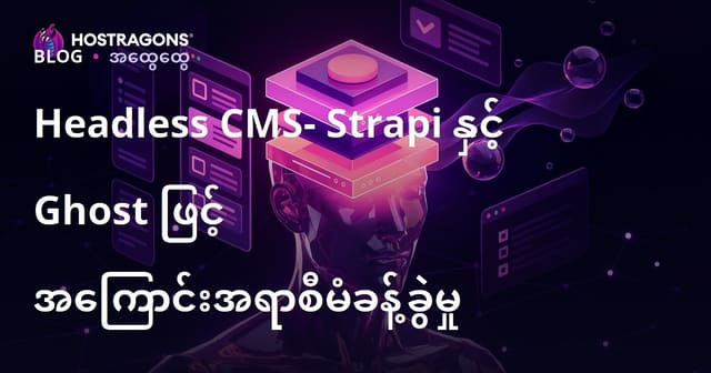 Headless CMS: Strapi နဲ့ Ghost ကို အသုံးပြုပြီး အောင်မြင်တဲ့ ဇွဲတကွ ကွန်တန့်မန်ညွှန်မှု လုပ်နည်း