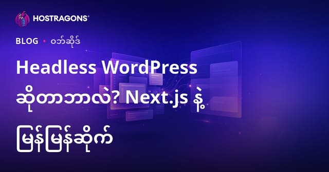 Headless WordPress (Decoupled) ဆိုတာ ဘာလဲ? Next.js နဲ့ မြန်မြန်အောင်မြင်တဲ့ ဝက်ဘ်ဆိုက်များ