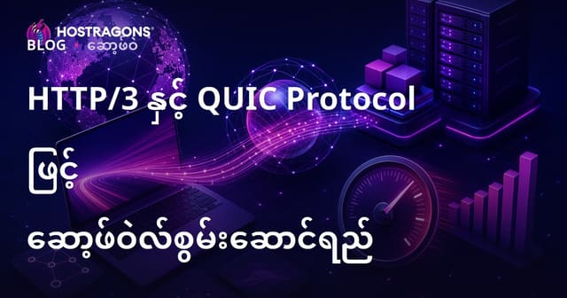 HTTP/3 နှင့် QUIC Protocol တို့ဖြင့် Web Hosting ရဲ့ မြန်နှုန်းနှင့် လုံခြုံမှု တိုးတက်စေဖို့ လမ်းညွှန်