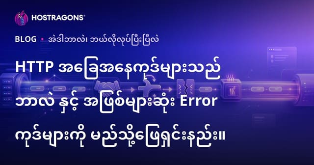 HTTP အခြေအနေကုဒ်များသည် ဘာလဲ နှင့် အဖြစ်များဆုံး Error ကုဒ်များကို မည်သို့ဖြေရှင်းနည်း။