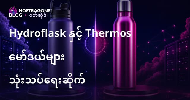 Hydroflask နဲ့ အမျိုးမျိုးသော Termos မော်ဒယ်များကို မြန်မာလို နှိုင်းယှဉ်သုံးသပ်မှုဆိုဒ်တစ်ခု စတင်ဖန်တီးနည်း