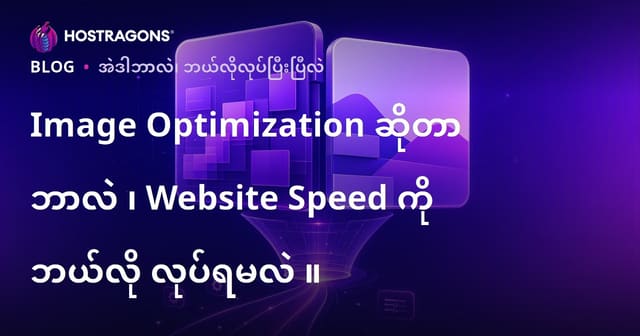Image Optimization ဆိုတာ ဘာလဲ ၊ Website Speed ကို ဘယ်လို လုပ်ရမလဲ ။