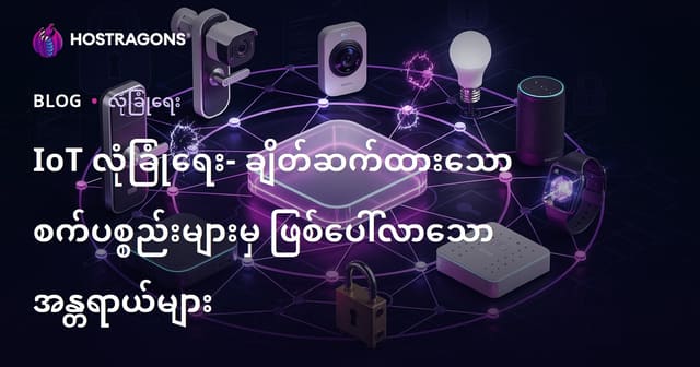 IoT လုံခြုံရေး — ချိတ်ဆက်ထားသော ကိရိယာများကြောင့် ဖြစ်ပေါ်သည့် အန္တရာယ်များ