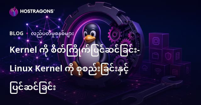 Kernel ကို စိတ်ကြိုက်ပြင်ဆင်ခြင်း- Linux Kernel ကို စုစည်းခြင်းနှင့် ပြင်ဆင်ခြင်း