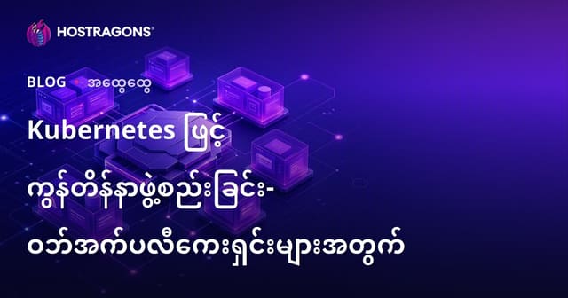 Kubernetes နှင့် Container Orchestration – Web Application အတွက် လက်တွေ့မြန်မာလမ်းပြ