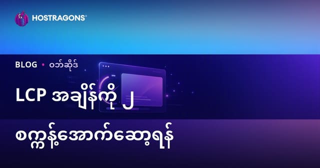 LCP တန်ဖိုးကို 2 စက္ကန့်အောက် ချဖို့ အကောင်းဆုံးနည်းလမ်းများ