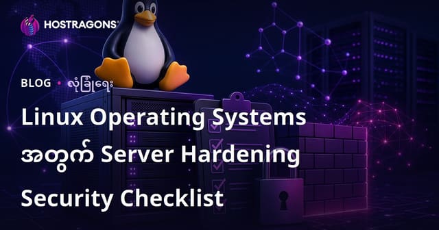 Linux လည်ပတ်မှုစနစ်များအတွက် Server Hardening လုံခြုံရေးစစ်ဆေးစာရင်း