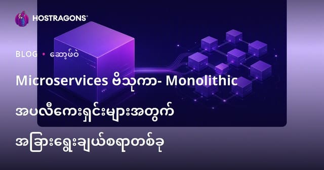 မိုက်ခရိုဆာဗစ် အဖွဲ့အစည်း (Microservices Architecture): မိုနိုလစ် စနစ်အစား Burmese web hosting နှင့် IT စက်မှုလက်မှုတွင် အသုံးဝင်ခြင်း