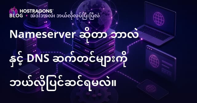 Nameserver ဆိုတာဘာလဲ၊ DNS ဆင်ဆင်ပြောင်းခြင်းနည်းလမ်းများ (2024 မှာ Host ဆော့သူများအတွက်)