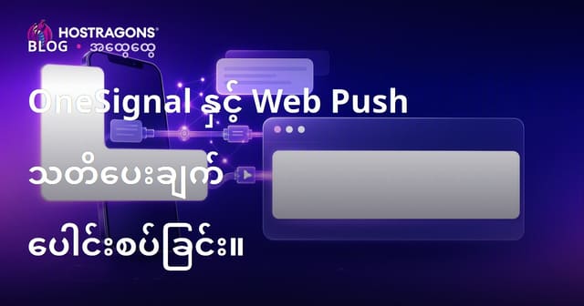 OneSignal နှင့် Web Push Notification တပ်ဆင်ခြင်း — မြန်မာဝဘ်ဆိုဒ်များအတွက် လုပ်ငန်းအထောက်အကူ