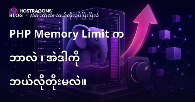 PHP ပရိုဂရမ်မျိုးတွင် Memory Limit ဆိုတာဘာလဲ၊ ဘယ်လိုမြှင့်တင်လို့ရသလဲ?