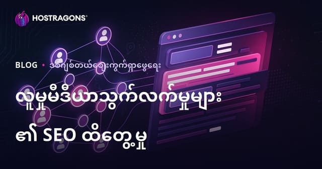 SEO ကို မြှင့်တင်ဖွဲ့စည်းရာတွင် လူမှုမီဒီယာ သတင်းအချက်အလက်များရဲ့အရေးပါမှု