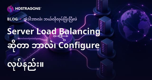 Server Load Balancing (စက်တင်မြှုပ်မျှတခြင်း) လုပ်နည်းနှင့် လုပ်ဆောင်ရန်အဓိက ဆွေးနွေးချက်များ