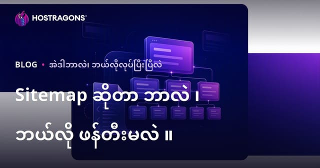 ဝက်ဘ်ဆိုဒ် Site Map ဆိုတာဘာလဲ၊ ဘယ်လိုလုပ်ရမလဲ – မြန်မာ SEO လေ့လာမည်