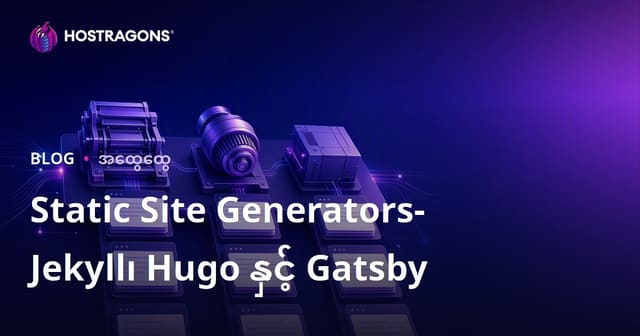 ဆိုက်တစ်ခု တည်ဆောက်နည်း: Jekyll, Hugo နှင့် Gatsby မှာ ဘာလဲ့ကောင်းဆုံးလဲ?