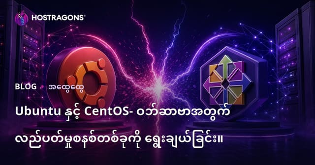 Ubuntu vs CentOS – ဝက်ဘ်ဆာဗာအတွက် အကောင်းဆုံး OS ကိုရွေးချယ်ခြင်း (မြန်မာ)