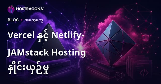 Vercel နဲ့ Netlify – JAMstack Hosting ကို ဘယ်ဟာက Myanmar Web Developers အတွက်အသင့်တော်ဆုံးလဲ?