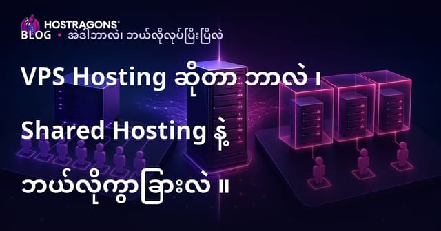 VPS Hosting ဘာလဲ? Shared Hosting နဲ့ ကြားအဓိပ္ပာယ်ကွဲပြားမှုများ (မြန်မာ SEO)