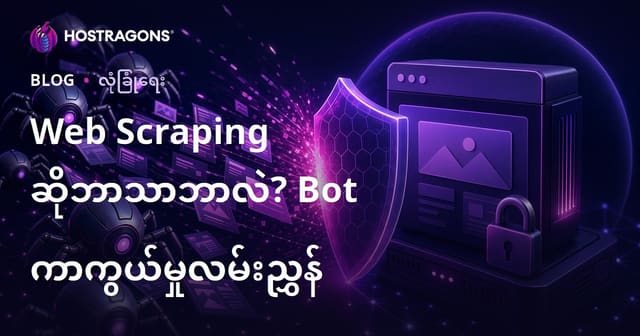 Web Scraping ဆိုတာဘာလဲ? Bot များက သင့်ဝဘ်ဆိုက်ဒေတာနှင့် Server Resource ကို မစုပ်ယူနိုင်အောင် ကာကွယ်နည်း