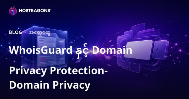 WhoisGuard နှင့် Domain Privacy Protection - ဒိုမိန်းအမည်ကာကွယ်ရေးအခန်းကဏ္ဍ