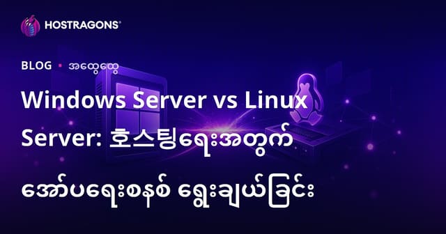 Windows Server နဲ့ Linux Server – Hosting ဗဟုသုတ၊ ကြိုတင်ရွေးချယ်နည်း
