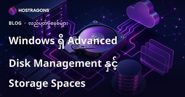 Windows အသုံးပြုရာတွင် အဆင့်မြင့် Disk စီမံခန့်ခွဲမှုနှင့် Storage Spaces အသုံးဝင်လမ်းညွှန်