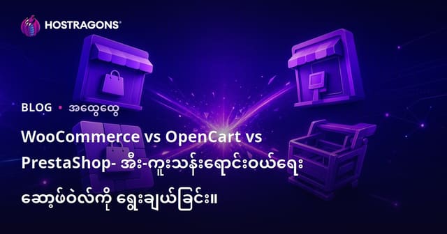 WooCommerce, OpenCart, PrestaShop: မြန်မာ e-commerce ဆော့ဖ်ဝဲရွေးချယ်မှုနည်းလမ်း