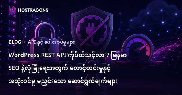WordPress REST API ကိုပိတ်သင့်လား? မြန်မာ SEO နဲ့လုံခြုံရေးအတွက် တောင့်တင်းမှုနှင့် အသုံးဝင်မှု မညှင်းသော ဆောင်ရွက်ချက်များ