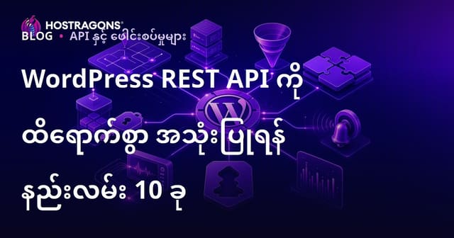 WordPress REST API ကို အနိုင်ယူ အသုံးချရန် ၁၀နည်း — လက်တွေ့ ဝဘ်ဆရာမြို့နယ် အတွက်