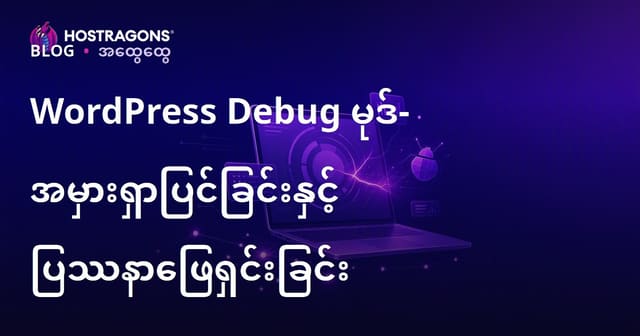 WordPress Debug Mode — ဝက်ဘ်ဆိုဒ် Error ကို ဖြေရှင်းရန် ခေတ်သစ် နည်းလမ်းများ