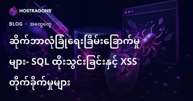 SQL Injection နှင့် XSS တို့အရာ နိုင်ငံကြီးမကြီးဝင်သော ဝဘ်လုံခြုံရေးအန္တရာယ်များ