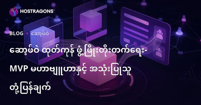 ဆော့ဖ်ဝဲ ထုတ်ကုန် ဖွံ့ဖြိုးတိုးတက်ရေး- MVP မဟာဗျူဟာနှင့် အသုံးပြုသူ တုံ့ပြန်ချက်