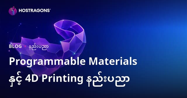 Programmable Materials နှင့် 4D Printing နည်းပညာ