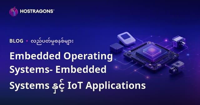 Embedded Operating Systems- Embedded Systems နှင့် IoT Applications