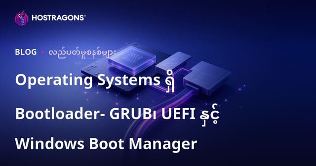Operating Systems ရှိ Bootloader- GRUB၊ UEFI နှင့် Windows Boot Manager